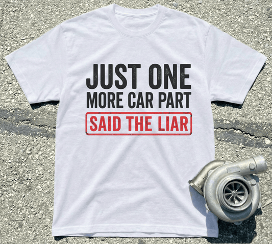 "Just One More Car Part Said The Liar" T-SHIRT