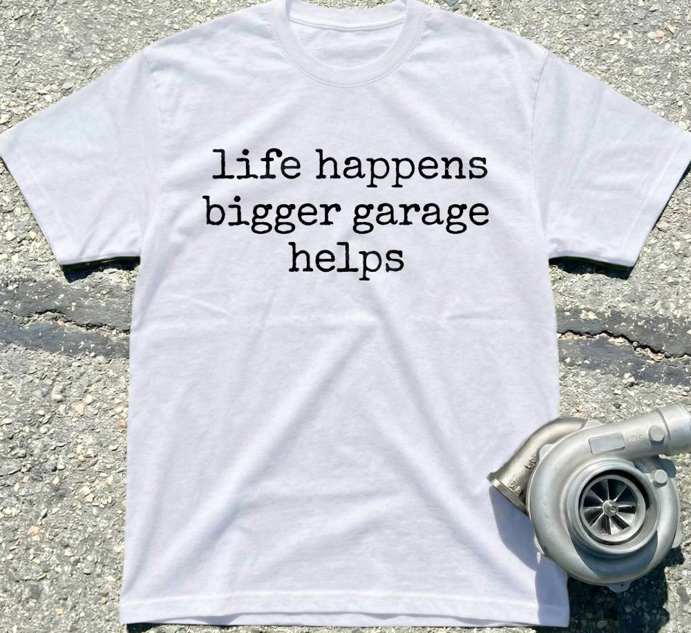 Life Happens Bigger Garage Helps