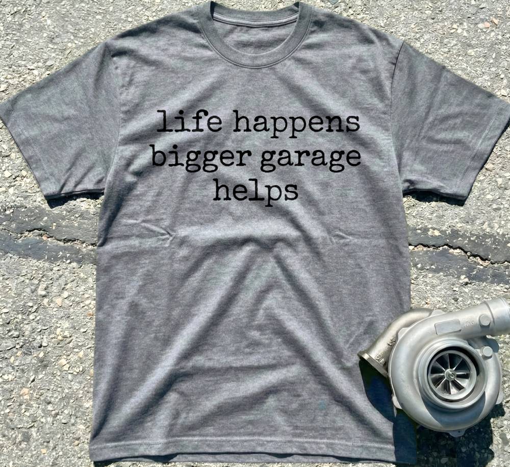 Life Happens Bigger Garage Helps