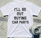 I'll Be Out Buying Car Parts