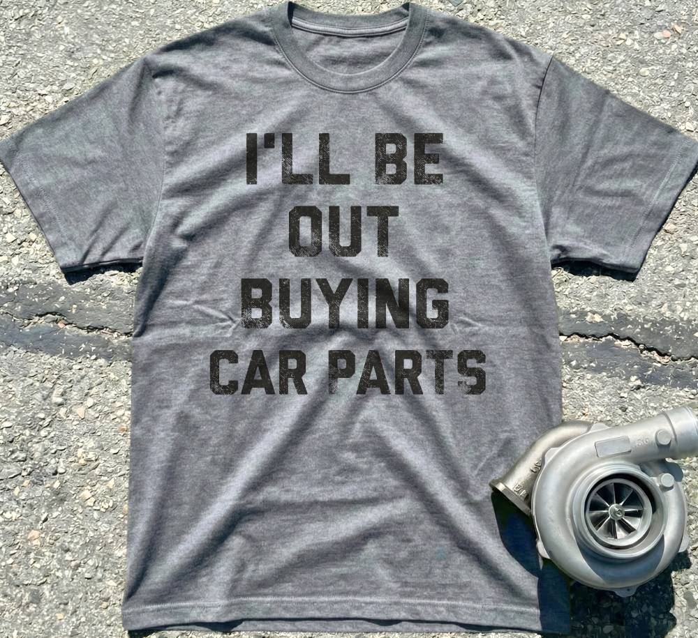 I'll Be Out Buying Car Parts